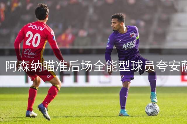 阿森纳瞄准后场全能型球员夸安萨 补强防线两位置